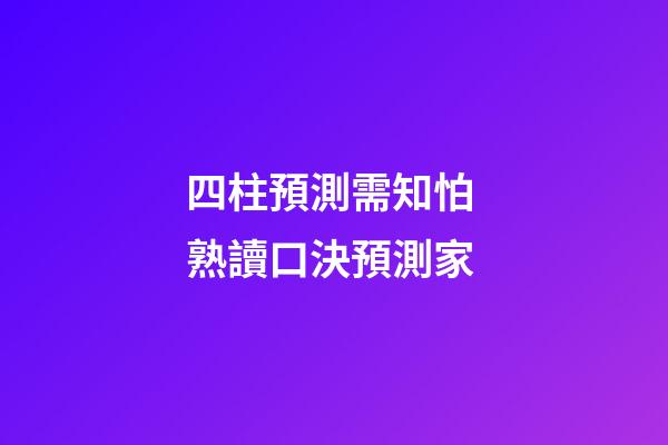 四柱預測需知怕 熟讀口決預測家